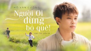 MV mới do nhạc sĩ Sơn Hạ viết riêng cho “Hồ Văn Cường” lọt top thịnh hành Youtube